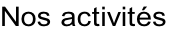 Nos activités
